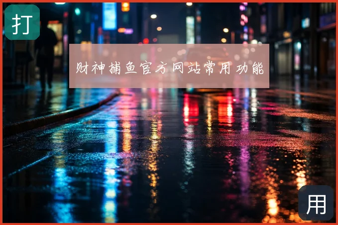 财神捕鱼官方网站常用功能