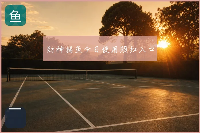 财神捕鱼今日使用须知入口